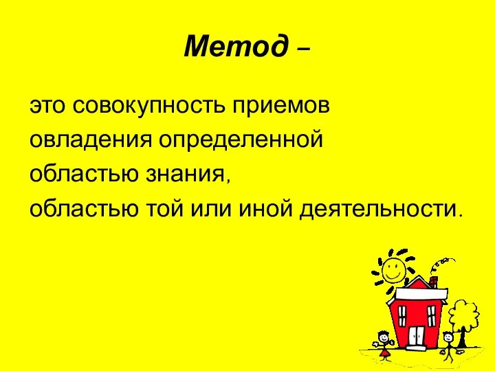 Метод – это совокупность приемов овладения определенной областью знания, областью той или иной деятельности.