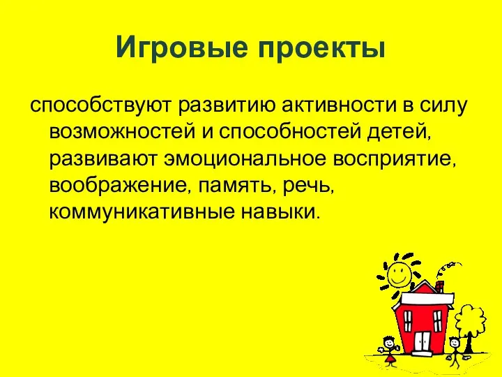 Игровые проекты способствуют развитию активности в силу возможностей и способностей детей, развивают