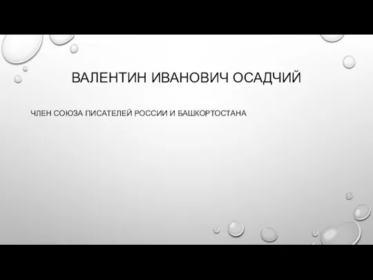 ВАЛЕНТИН ИВАНОВИЧ ОСАДЧИЙ ЧЛЕН СОЮЗА ПИСАТЕЛЕЙ РОССИИ И БАШКОРТОСТАНА