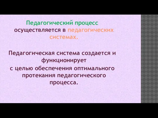 Педагогический процесс осуществляется в педагогических системах. Педагогическая система создается и функционирует с