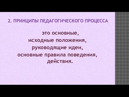 2. ПРИНЦИПЫ ПЕДАГОГИЧЕСКОГО ПРОЦЕССА это основные, исходные положения, руководящие идеи, основные правила поведения, действия.