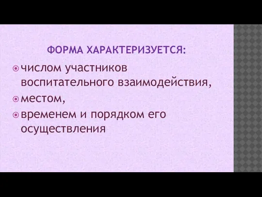 ФОРМА ХАРАКТЕРИЗУЕТСЯ: числом участников воспитательного взаимодействия, местом, временем и порядком его осуществления