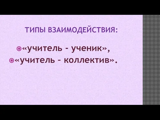 ТИПЫ ВЗАИМОДЕЙСТВИЯ: «учитель - ученик», «учитель – коллектив».