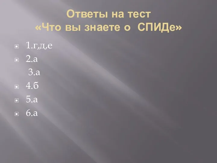 Ответы на тест «Что вы знаете о СПИДе» 1.г,д,е 2.а 3.а 4.б 5.а 6.а