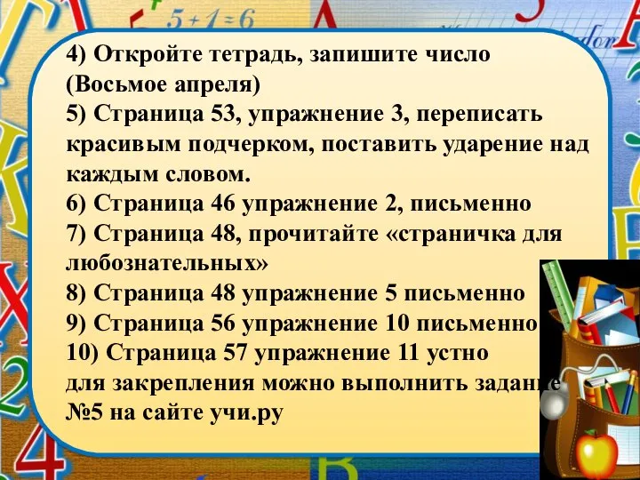 4) Откройте тетрадь, запишите число (Восьмое апреля) 5) Страница 53, упражнение 3,