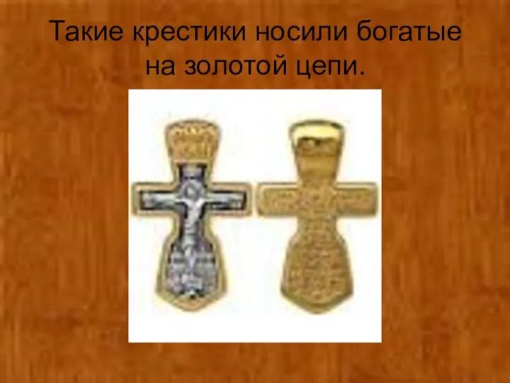 Такие крестики носили богатые на золотой цепи.