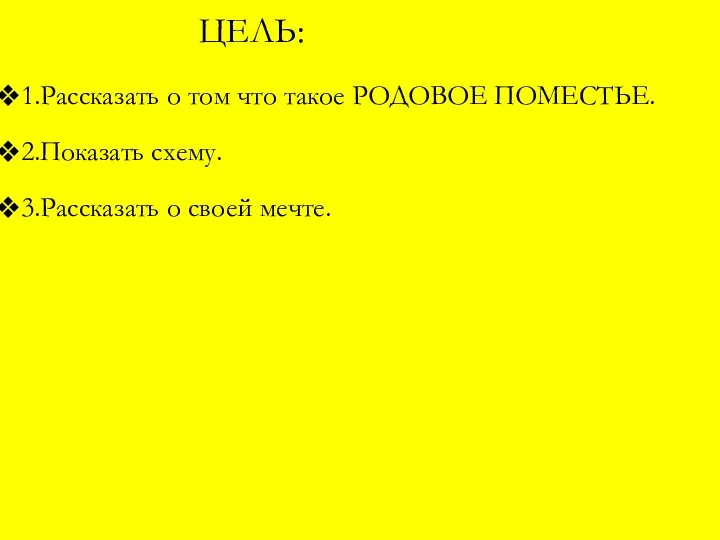 1.Рассказать о том что такое РОДОВОЕ ПОМЕСТЬЕ. 2.Показать схему. 3.Рассказать о своей мечте. ЦЕЛЬ: