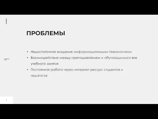 ПРОБЛЕМЫ Недостаточное владение информационными технологиями Взаимодействие между преподавателем и обучающимися вне учебного