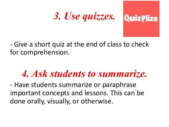3. Use quizzes. - Give a short quiz at the end of
