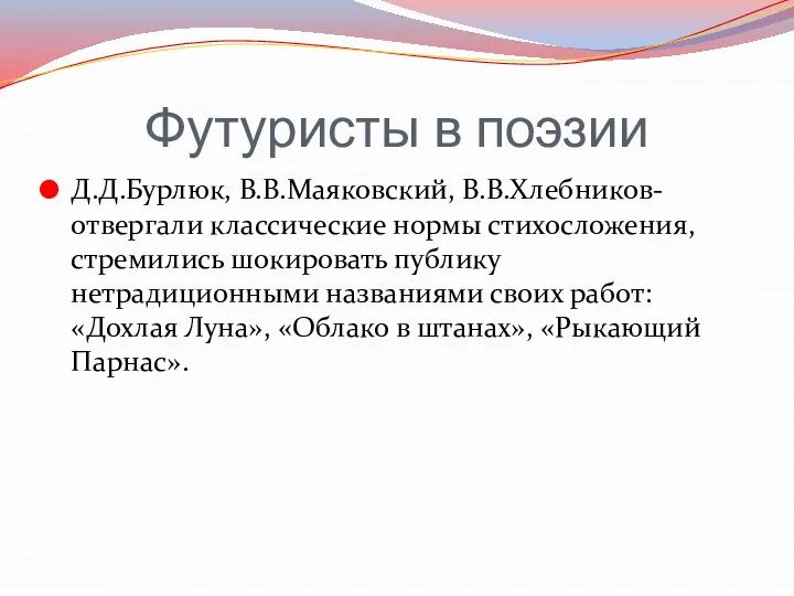 Футуристы в поэзии Д.Д.Бурлюк, В.В.Маяковский, В.В.Хлебников- отвергали классические нормы стихосложения, стремились шокировать