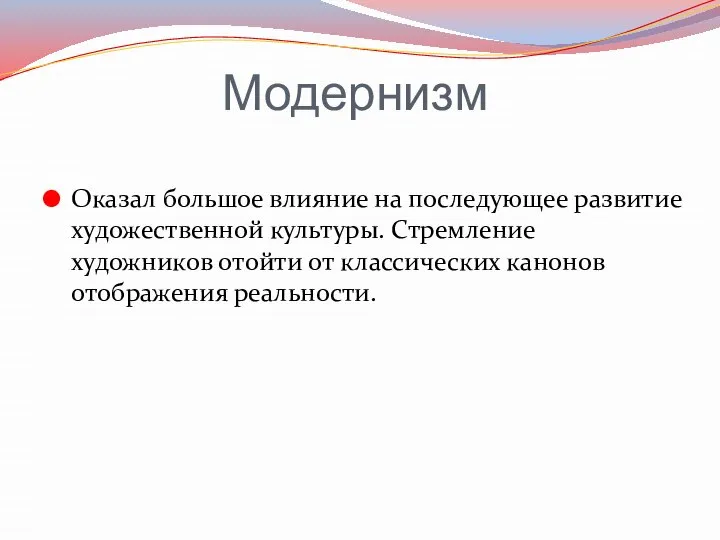 Модернизм Оказал большое влияние на последующее развитие художественной культуры. Стремление художников отойти