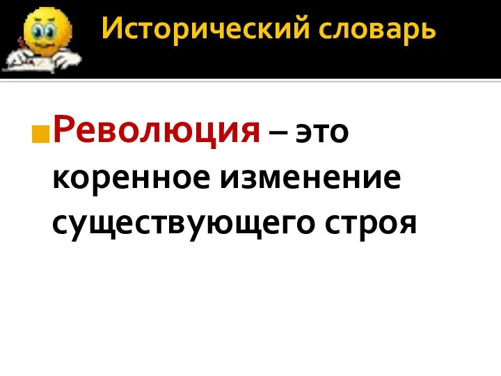 Исторический словарь Революция – это коренное изменение существующего строя