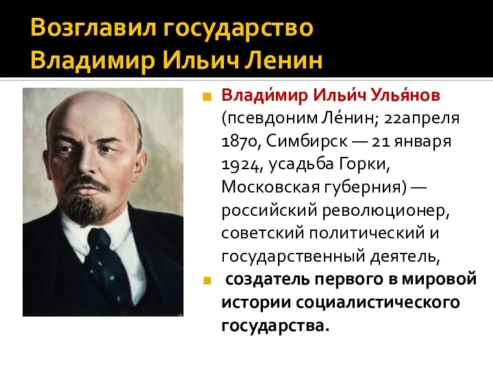 Возглавил государство Владимир Ильич Ленин Влади́мир Ильи́ч Улья́нов (псевдоним Ле́нин; 22апреля 1870,