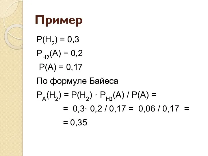 Пример Р(Н2) = 0,3 PН2(А) = 0,2 Р(А) = 0,17 По формуле