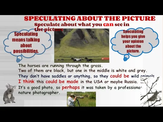 SPECULATING ABOUT THE PICTURE Speculating means talking about possibilities. Speculating helps you