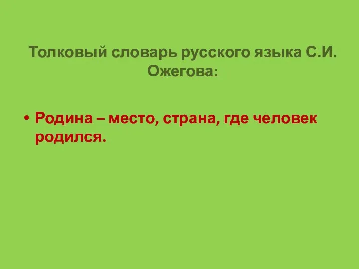 Толковый словарь русского языка С.И. Ожегова: Родина – место, страна, где человек родился.