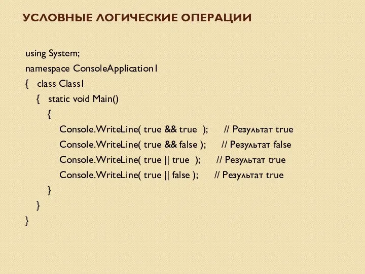 УСЛОВНЫЕ ЛОГИЧЕСКИЕ ОПЕРАЦИИ using System; namespace ConsoleApplication1 { class Class1 { static