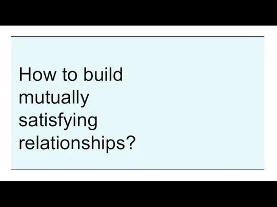 How to build mutually satisfying relationships?