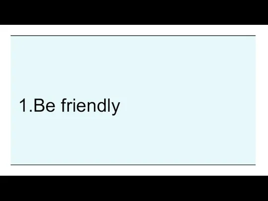 1.Be friendly