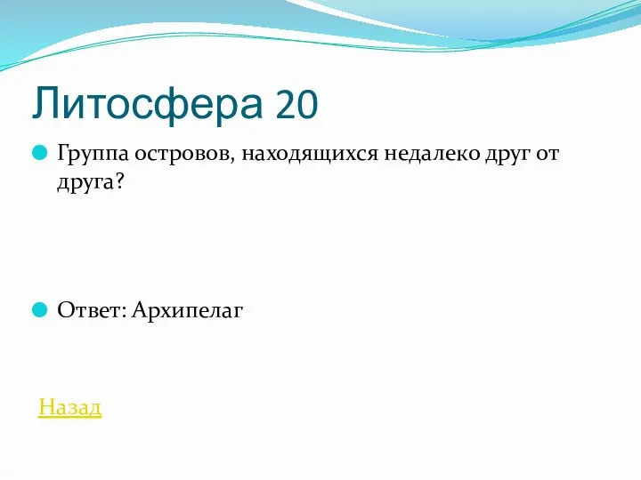 Литосфера 20 Группа островов, находящихся недалеко друг от друга? Ответ: Архипелаг Назад