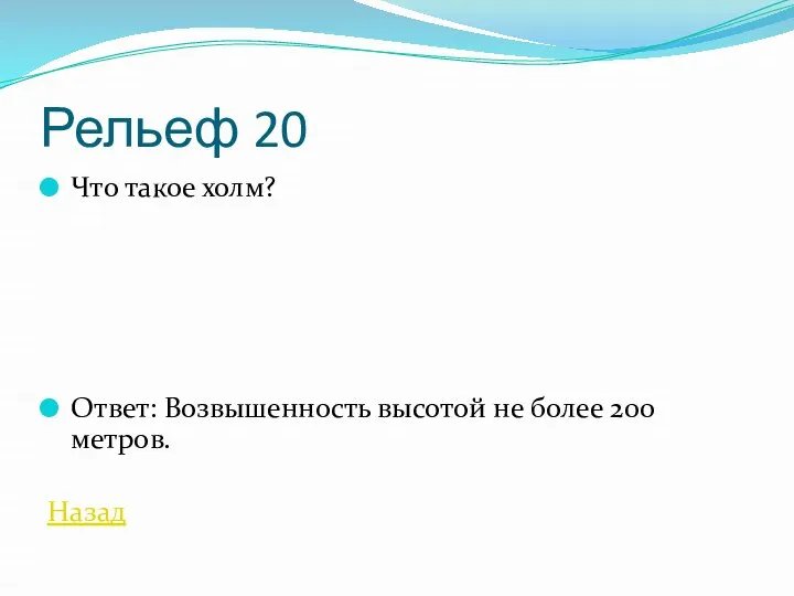 Рельеф 20 Что такое холм? Ответ: Возвышенность высотой не более 200 метров. Назад