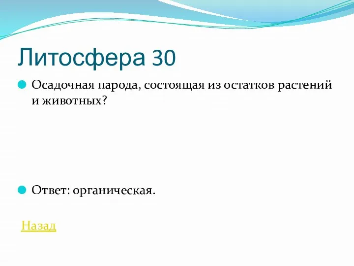 Литосфера 30 Осадочная парода, состоящая из остатков растений и животных? Ответ: органическая. Назад