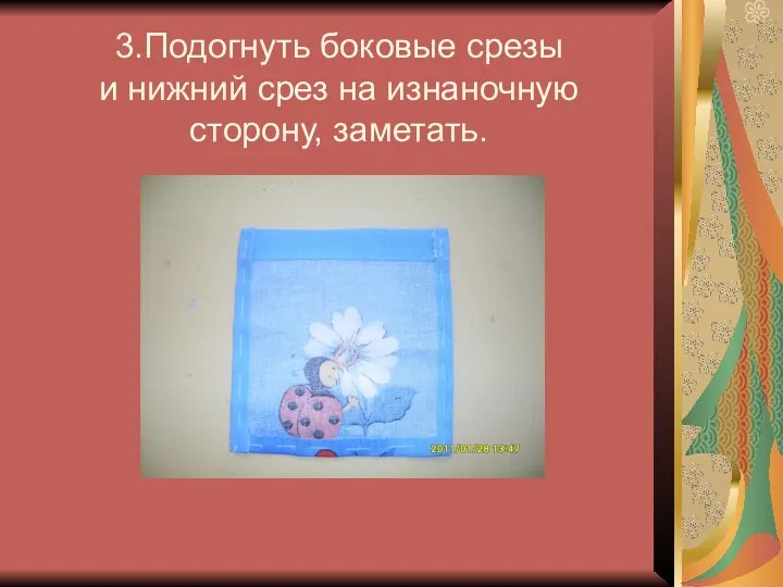 3.Подогнуть боковые срезы и нижний срез на изнаночную сторону, заметать.