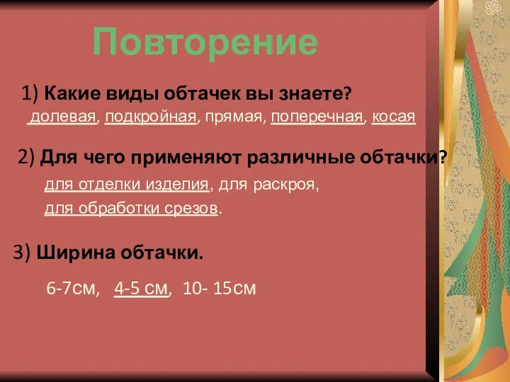 1) Какие виды обтачек вы знаете? долевая, подкройная, прямая, поперечная, косая 2)