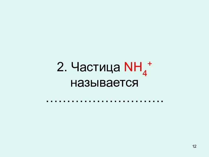 2. Частица NH4+ называется ……………………….