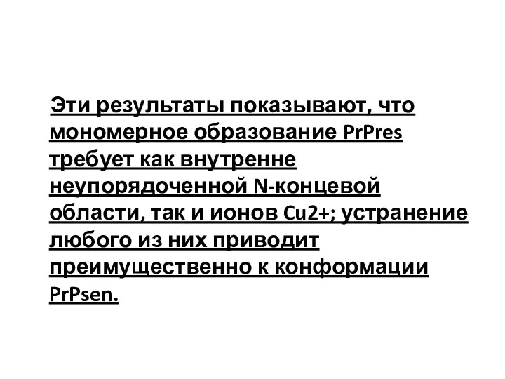 Эти результаты показывают, что мономерное образование PrPres требует как внутренне неупорядоченной N-концевой