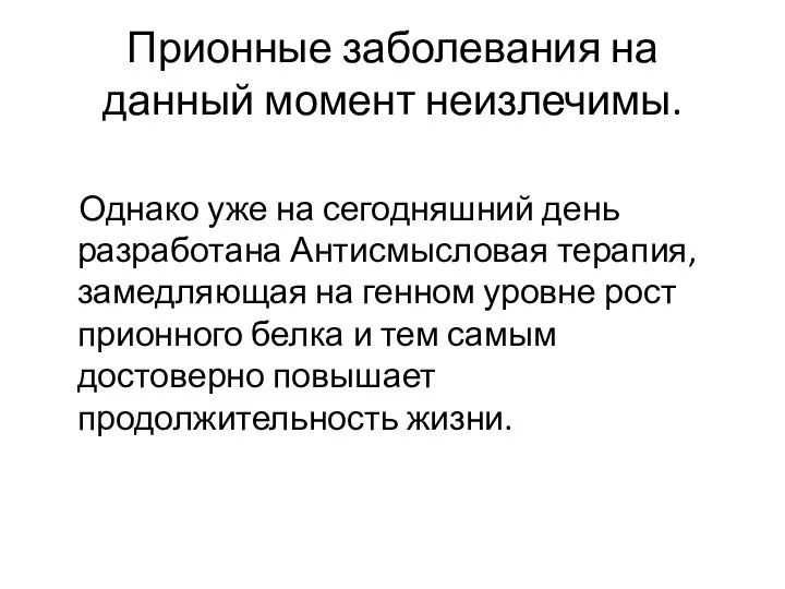 Прионные заболевания на данный момент неизлечимы. Однако уже на сегодняшний день разработана