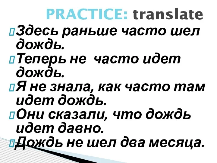 Здесь раньше часто шел дождь. Теперь не часто идет дождь. Я не