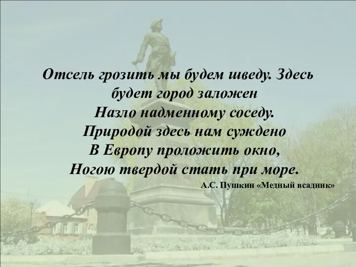 Отсель грозить мы будем шведу. Здесь будет город заложен Назло надменному соседу.