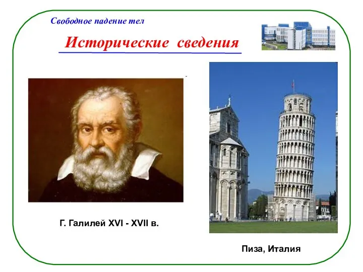 Исторические сведения Свободное падение тел Г. Галилей XVI - XVII в. Пиза, Италия