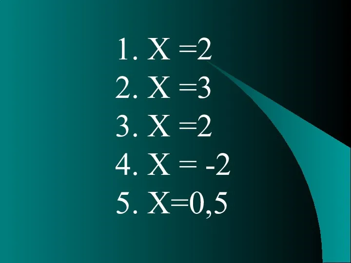 1. X =2 2. X =3 3. X =2 4. X = -2 5. X=0,5