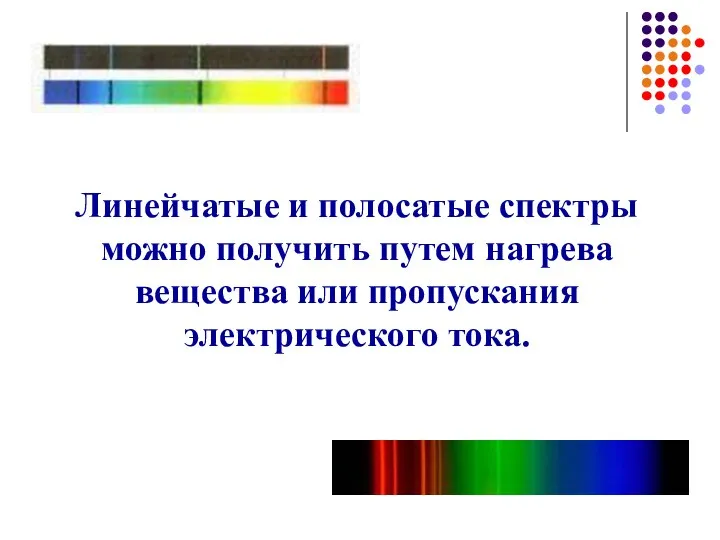 Линейчатые и полосатые спектры можно получить путем нагрева вещества или пропускания электрического тока.