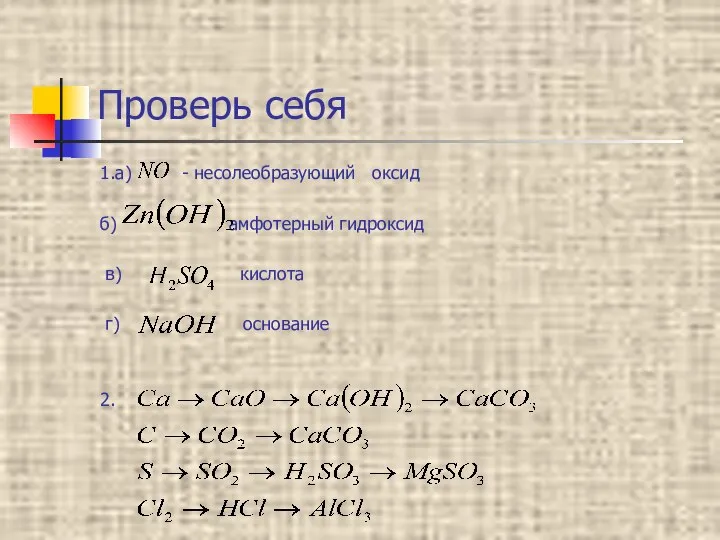 Проверь себя 1.а) - несолеобразующий оксид б) амфотерный гидроксид в) кислота г) основание 2.