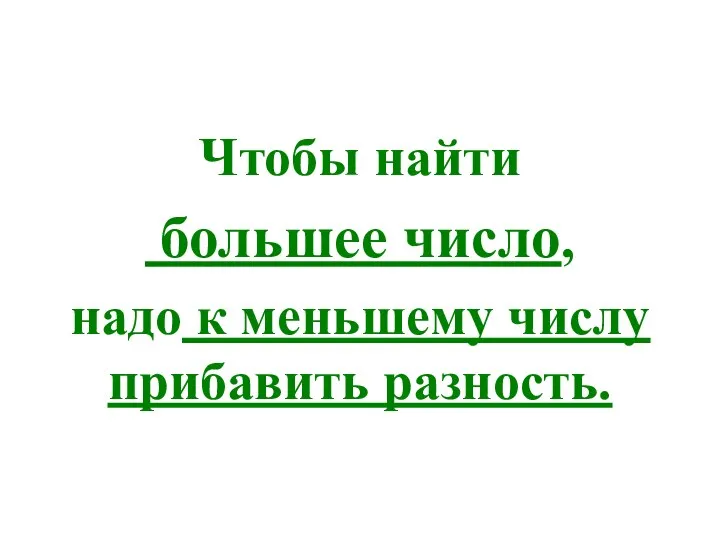 Чтобы найти большее число, надо к меньшему числу прибавить разность.