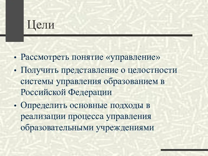 Цели Рассмотреть понятие «управление» Получить представление о целостности системы управления образованием в