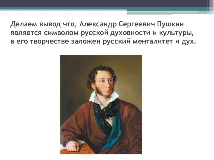 Делаем вывод что, Александр Сергеевич Пушкин является символом русской духовности и культуры,