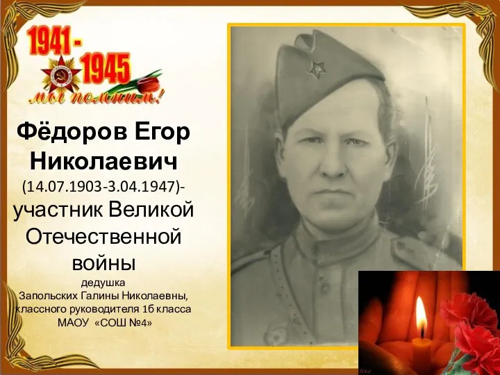 Фёдоров Егор Николаевич (14.07.1903-3.04.1947)- участник Великой Отечественной войны дедушка Запольских Галины Николаевны,