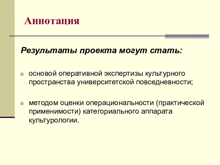 Аннотация Результаты проекта могут стать: основой оперативной экспертизы культурного пространства университетской повседневности;