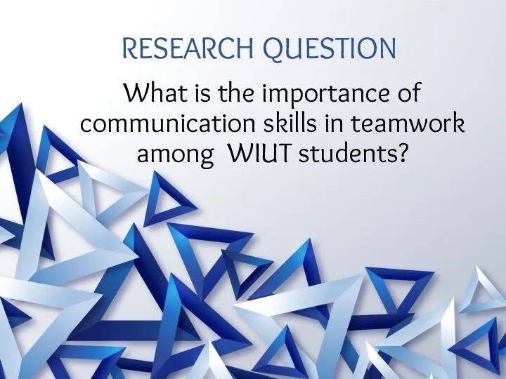 RESEARCH QUESTION What is the importance of communication skills in teamwork among WIUT students?