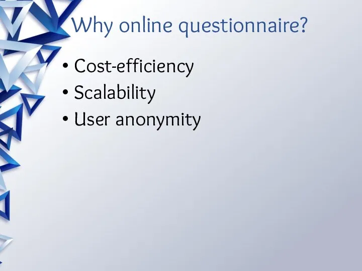 Why online questionnaire? Cost-efficiency Scalability User anonymity