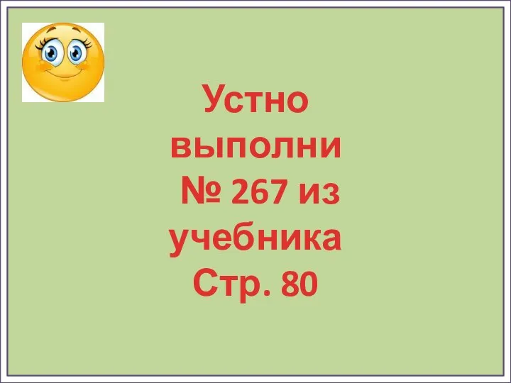 Устно выполни № 267 из учебника Стр. 80