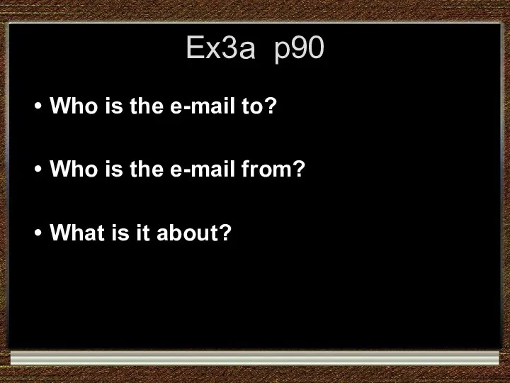 Ex3a p90 Who is the e-mail to? Who is the e-mail from? What is it about?