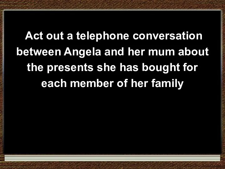 Act out a telephone conversation between Angela and her mum about the