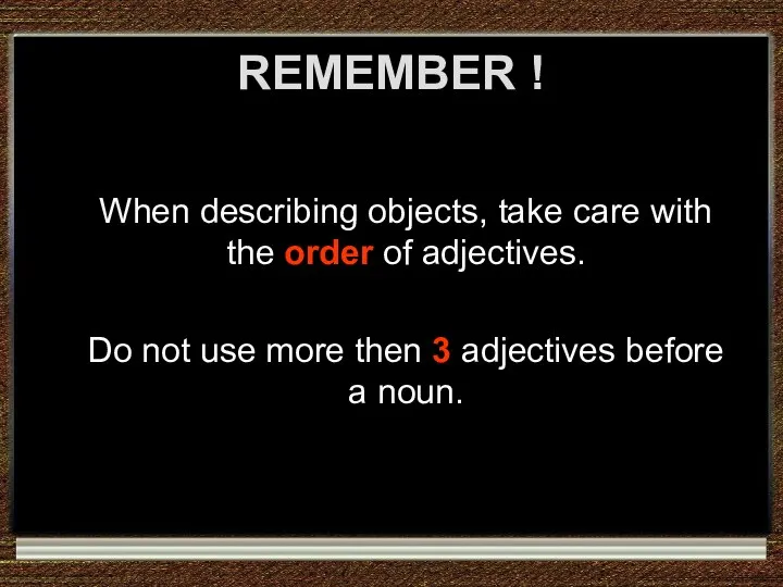 REMEMBER ! When describing objects, take care with the order of adjectives.