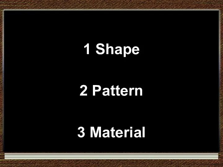 1 Shape 2 Pattern 3 Material