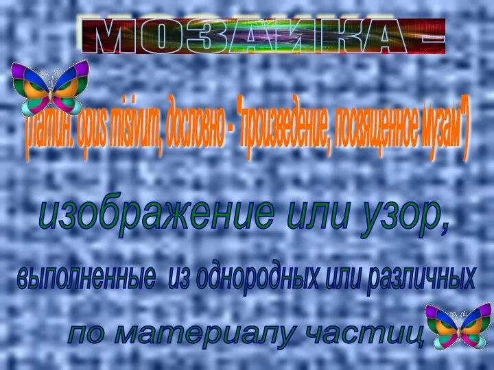 изображение или узор, МОЗАИКА - выполненные из однородных или различных по материалу